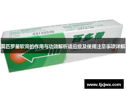 莫匹罗星软膏的作用与功效解析适应症及使用注意事项详解